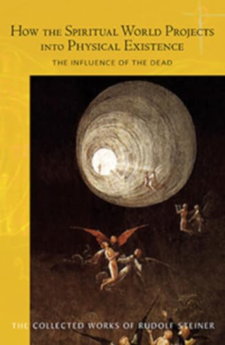 How the Spiritual World Projects into Physical Existence: The Influence of the Dead: The Influence of the Dead (Cw 150) (The Collected Works of Rudolf Steiner, Band 150)